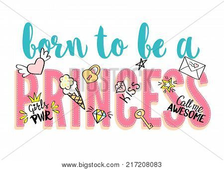 Born to be a Princess lettering with girly doodles and hand drawn phrases for card design, girl's t-shirt print, posters. Hand drawn slogan.