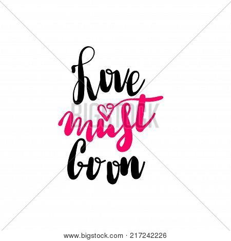 Love must go on philosophy hand lettering phrase. Romantic vector illustration Valentines Day card. Calligraphy holiday design Valentine isolated background. Grunge heart brush banner.