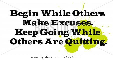 Begin While Others Make Excuses. Keep Going While Others Are Quitting. Creative typographic motivational poster.
