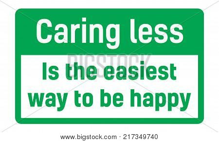 Caring Less Is The Easiest Way To Be Happy sign. Road sign design for quotation typographic poster.