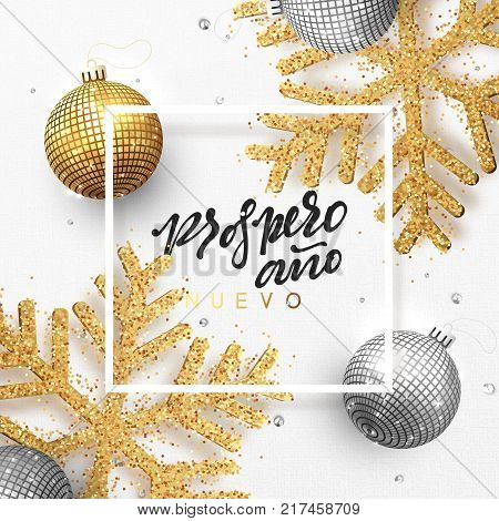Spanish text Prospero ano Nuevo. Christmas background with shining gold snowflakes and glowing bright balls. Holiday frame with xmas ornaments