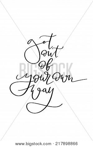 Hand drawn lettering. Ink illustration. Modern brush calligraphy. Isolated on white background. Get out of your own way.