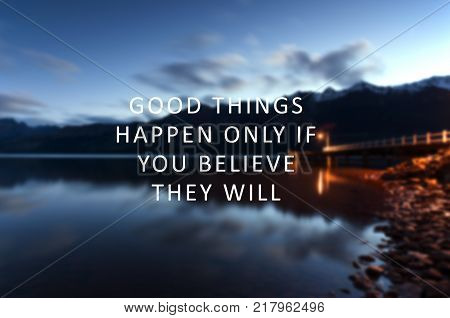 Inspirational Quotes - Good things happen only if you believe they will. Blurry retro style background.