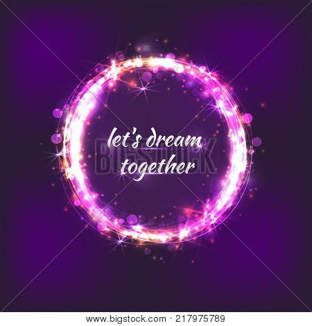 Let's dream together. Vector greeting card. Luminous circle with sparkles glitter radiance neon.