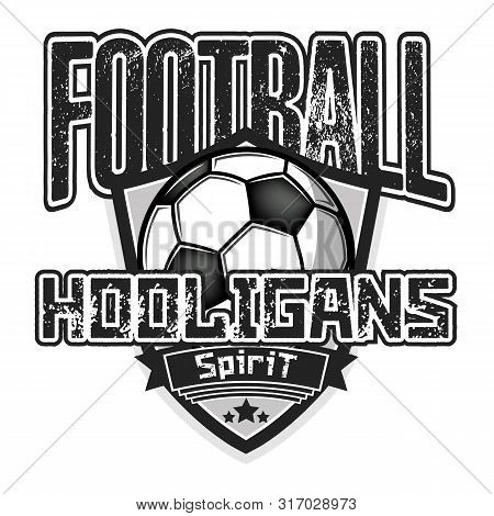 Football Hooligans Spirit. Football Logo Design Template. Soccer Emblem Pattern. Vintage Style On Is
