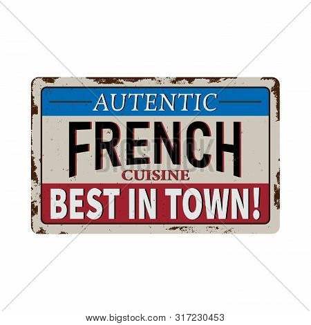 Authentic French Cuisine Vintage Rusty Metal Sign On A White Background, Vector Illustration