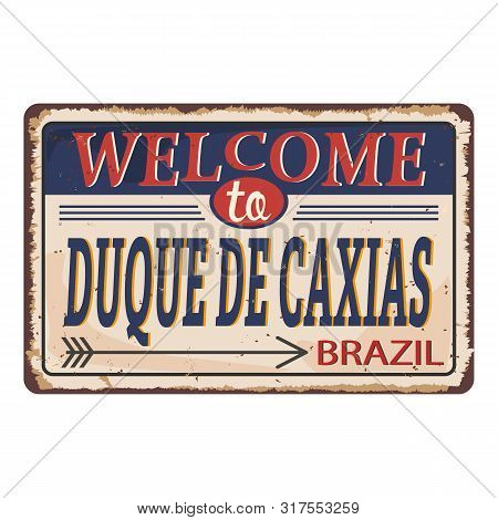 Welcome To Duque De Caxias Vintage Blank Rusted Metal Sign Vector Illustration On White Background