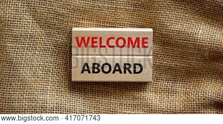 Welcome Aboard Symbol. Wooden Blocks With Words 'welcome Aboard'. Beautiful Canvas Background. Busin