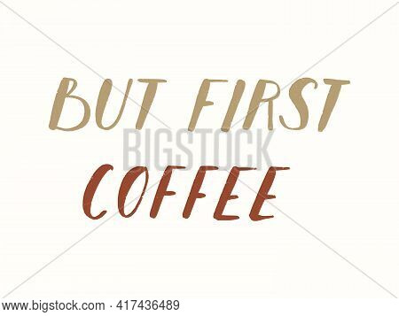 Typograpy Coffee Quote. Vector Handwritten Inspirational Phrase. Coffee Shop Promotion.