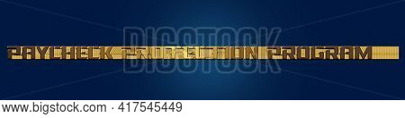 Payroll Protection Program Ppp In The Form Of An Sba Loan. The Text Is Written In Gold Volumetric Le