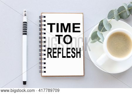 Time To Reflesh, Text On White Notepad Paper. Near Cups With Coffee And Plants On A Gray Background.