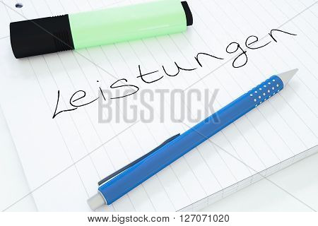 Leistungen - german word for benefits or performance - handwritten text in a notebook on a desk - 3d render illustration.