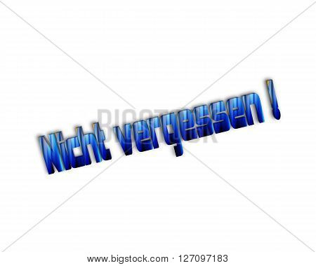 Nicht vergessen / Dont Forget - 3d word with reflection !