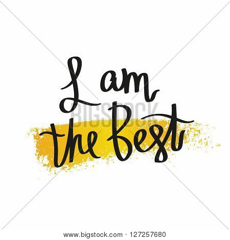 I am the best. Fashionable calligraphy. Motivational quote. Excellent print on a T-shirt. Vector illustration on white background with a smear of yellow ink.