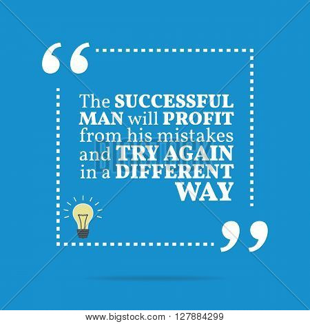 Inspirational Motivational Quote. The Successful Man Will Profit From His Mistakes And Try Again In