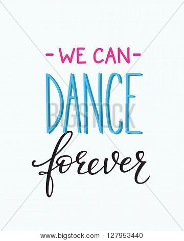 We can Dance Forever quote lettering. Dance studio calligraphy inspiration graphic design typography element. Hand written calligraphy style postcard. Cute simple vector lettering. Hand written sign.