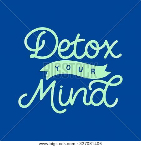 Hand Drawn Lettering Card. The Inscription: Detox Your Mind. Perfect Design For Greeting Cards, Post