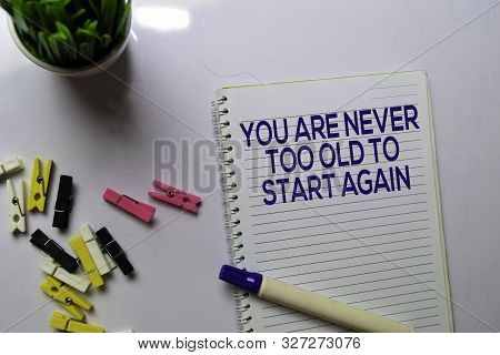 You Are Never Too Old To Start Again Text On A Book At Office Desk. Motivation Concept