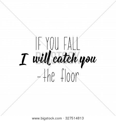 If You Fall I Will Catch You - The Floor. Vector Illustration. Perfect Design For Greeting Cards, Po