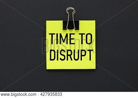 Time To Disrupt. Text On A Black Background, On A Bright Yellow Sticker
