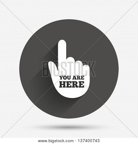 You are here sign icon. Info symbol with hand. Map pointer with your location. Circle flat button with shadow. Vector