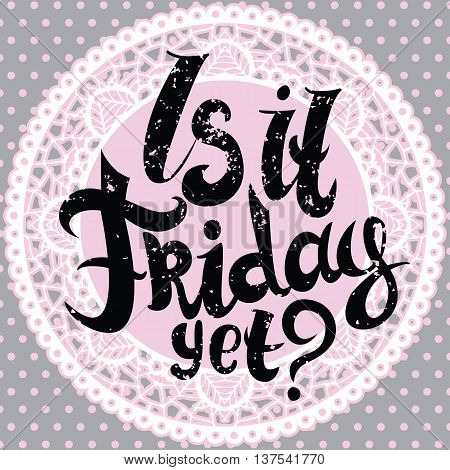 Is it friday yet lettering. Vector Hand drawn friday quote on pink lace background.