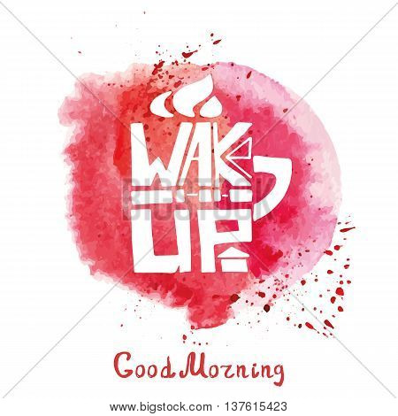 Lettering  mug shape, Cup of tea, coffee with inscription wake up, Watercolor red splash.Hand painting logo, icon , grunge bascground .Banner in a door and a passerby.Typographic Vector Illustration