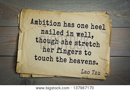 Lao Tzu (ancient Chinese philosopher VI-B BC. E) the citation. Ambition has one heel nailed in well, though she stretch her fingers to touch the heavens.