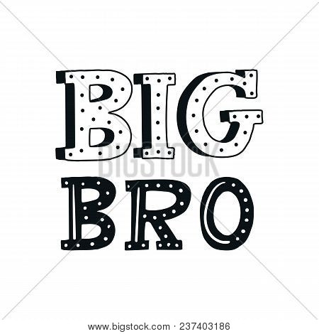 Big Bro - Unique Hand Drawn Nursery Poster With Handdrawn Lettering In Scandinavian Style. Vector Il