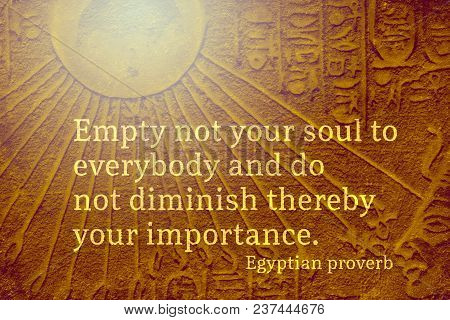 Empty Not Your Soul To Everybody And Do Not Diminish - Ancient Egyptian Proverb Citation