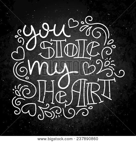 You Stole My Heart. Hand Drawn Modern Image With Hand-lettering And Decoration Elements On Blackboar