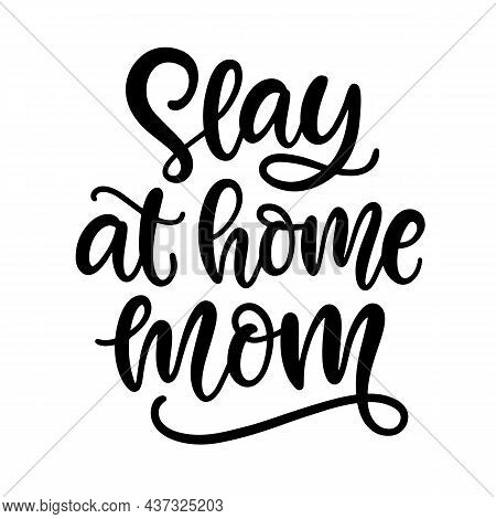 Slay At Home Mom. T Shirt Design, Funny Hand Lettering Quote