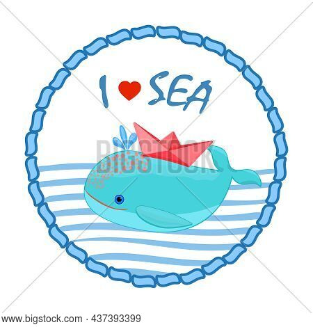 Nautical Card With Cute Whale And Paper Boat. Round Marine Style Banner. I Love Sea Text With Whale 