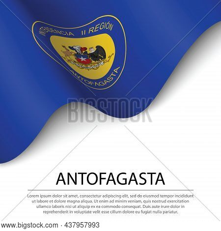 Waving Flag Of Antofagasta Is A Region Of Chile On White Background. Banner Or Ribbon Vector Templat