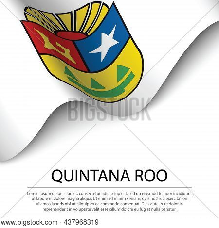 Waving Flag Of Quintana Roo Is A State Of Mexico On White Background. Banner Or Ribbon Vector Templa