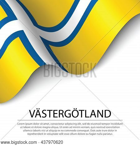 Waving Flag Of Vastergotland Is A Province Of Sweden On White Background. Banner Or Ribbon Vector Te