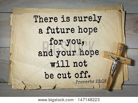 TOP- 100. Bible Verses about Hope.There is surely a future hope for you, and your hope will not be cut off. 