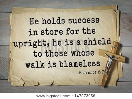 TOP- 150.  Bible Verses about Wisdom.He holds success in store for the upright, he is a shield to those whose walk is blameless 