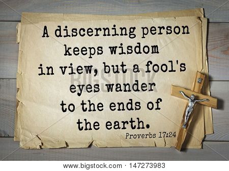 TOP- 150.  Bible Verses about Wisdom.A discerning person keeps wisdom in view, but a fool's eyes wander to the ends of the earth. 
