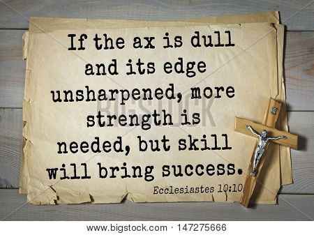 TOP- 150.  Bible Verses about Wisdom.If the ax is dull and its edge unsharpened, more strength is needed, but skill will bring success. 