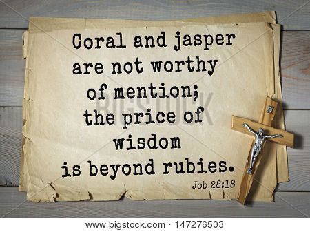 TOP- 150.  Bible Verses about Wisdom.Coral and jasper are not worthy of mention; the price of wisdom is beyond rubies. 