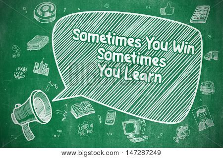Shouting Megaphone with Phrase Sometimes You Win Sometimes You Learn on Speech Bubble. Doodle Illustration. Business Concept.