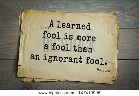 Moliere (French comedian) quote.
A learned fool is more a fool than an ignorant fool.