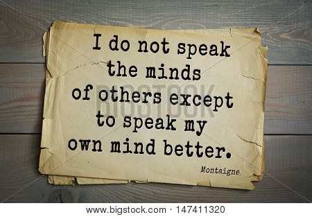  TOP-100.French writer and philosopher Michel de Montaigne quote.I do not speak the minds of others except to speak my own mind better.