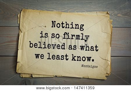  TOP-100.French writer and philosopher Michel de Montaigne quote.Nothing is so firmly believed as what we least know.