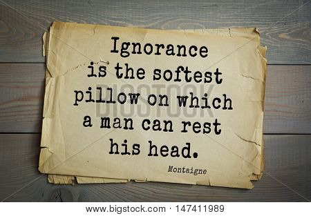 TOP-100. French writer and philosopher Michel de Montaigne quote.Ignorance is the softest pillow on which a man can rest his head.