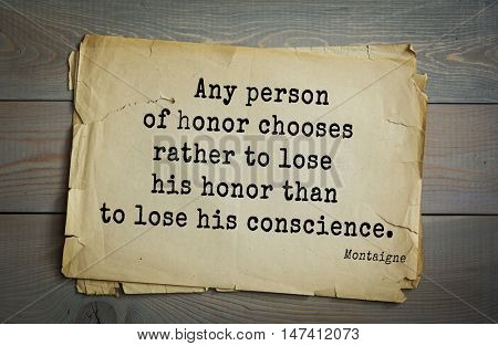 TOP-100. French writer and philosopher Michel de Montaigne quote.Any person of honor chooses rather to lose his honor than to lose his conscience.