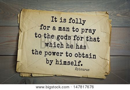 TOP-20. Ancient Greek philosopher Epicurus quote.It is folly for a man to pray to the gods for that which he has the power to obtain by himself.
