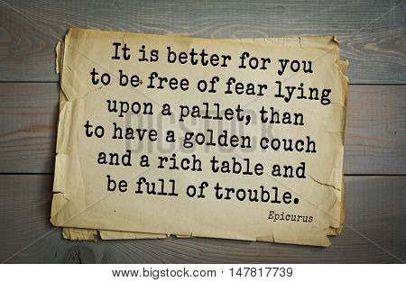 TOP-20. Ancient Greek philosopher Epicurus quote.It is better for you to be free of fear lying upon a pallet, than to have a golden couch and a rich table and be full of trouble.