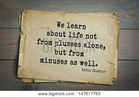 TOP-50. The great Russian writer Anton Chekhov (1860-1904) quote. We learn about life not from plusses alone, but from minuses as well.